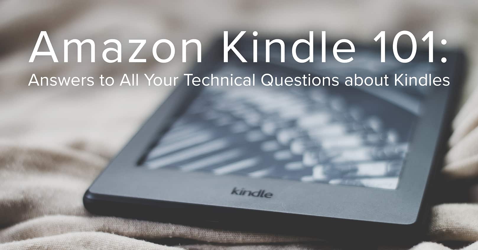 Amazon Kindle 101: Answers to All Your Technical Questions about Kindles