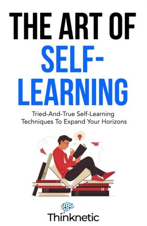 Cover for The Art of Self-Learning: Tried-and-True Self-Learning Techniques to Expand Your Horizons