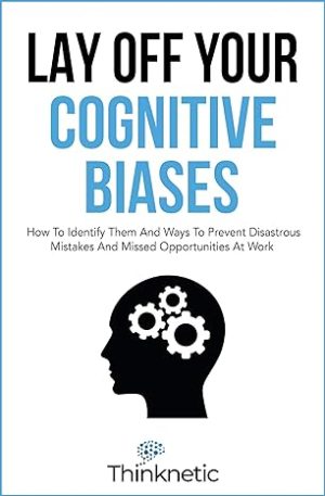 Cover for Lay Off Your Cognitive Biases: How to Identify Them and Ways to Prevent Disastrous Mistakes and Missed Opportunities at Work