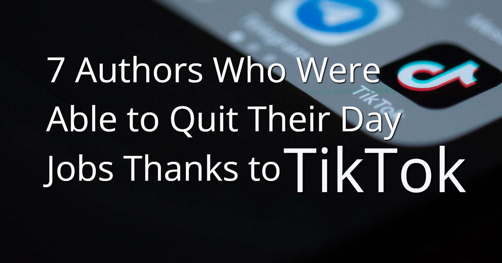 7 Authors Who Were Able to Quit Their Day Jobs Thanks to TikTok