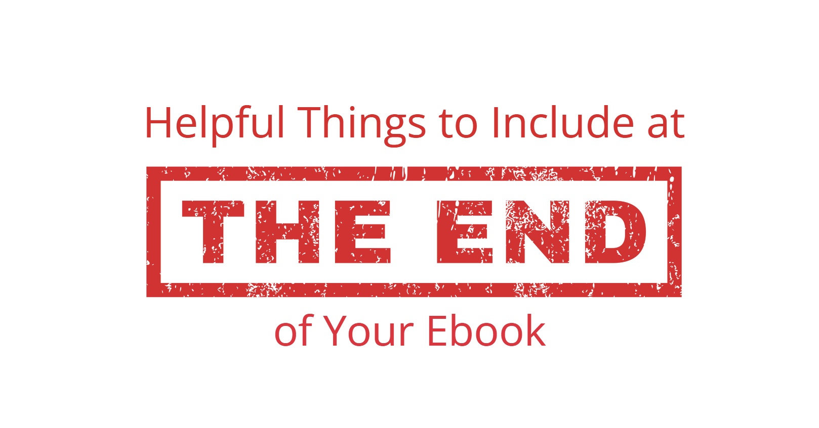 Helpful Things to Include at the End of Your Ebook