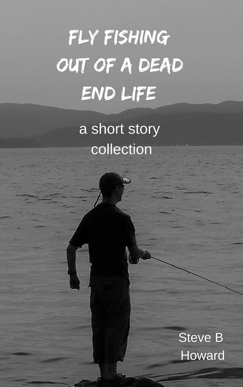 Cover for Fly Fishing Out of a Dead End Life: a collection of short stories