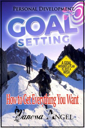 Cover for Goal Setting: How to Get Everything You Want