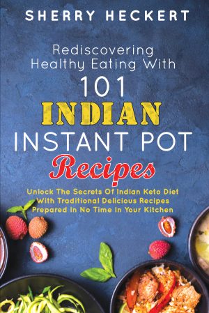 Cover for Rediscovering Healthy Eating With 101 Indian Instant Pot Recipes