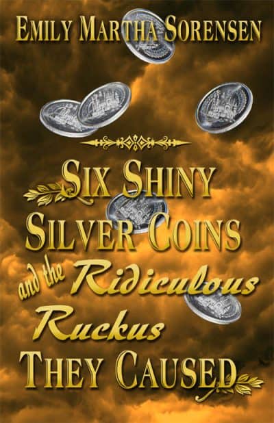 Cover for Six Shiny Silver Coins and the Ridiculous Ruckus They Caused