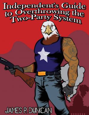 Cover for Independent's Guide to Overthrowing the Two-Party System