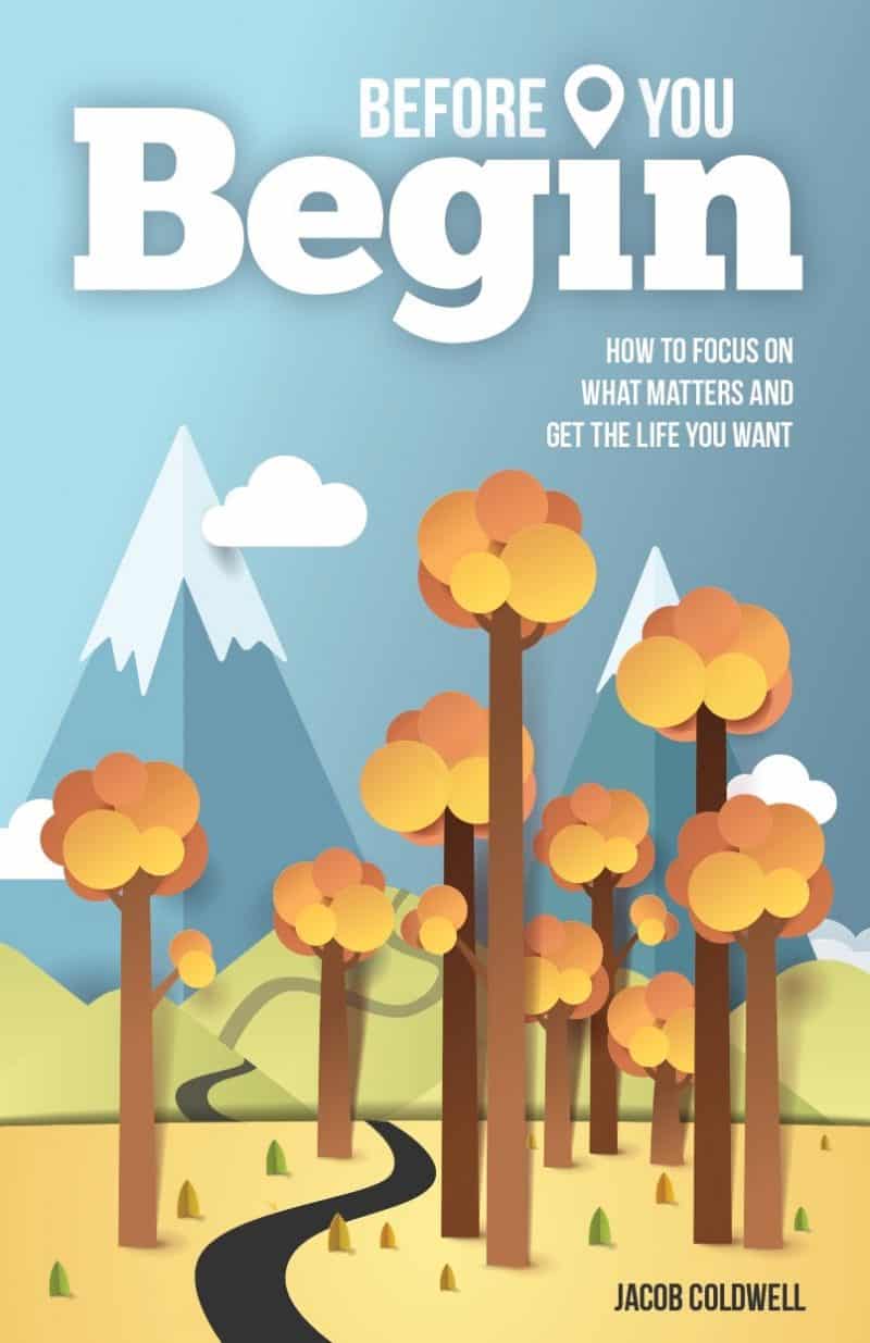 Cover for Before You Begin: How To Focus On What Matters And Get The Life You Want