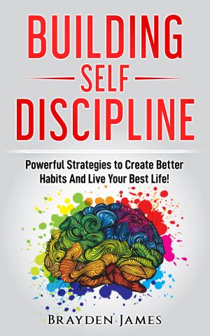 Cover for Building Self Discipline: Powerful Strategies to Create Better Habits and Live Your Best Life!