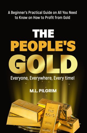 Cover for The People’s Gold: Everyone, Everywhere, Every Time! A Beginner’s Practical Guide on All You Need to Know on How to Profit from Gold