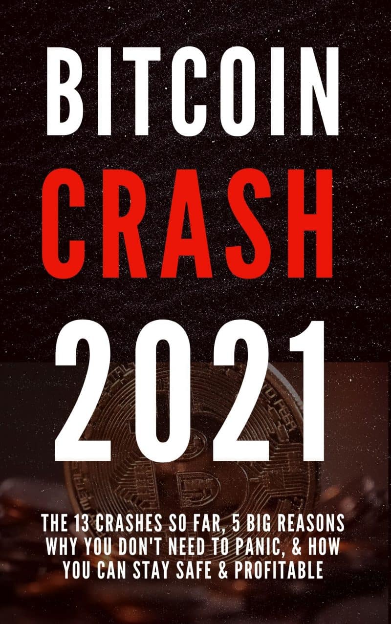 Cover for Bitcoin Crash 2021: The 13 Crashes So Far, 5 Big Reasons Why You Don't Need to Panic, & How You Can Stay Safe and Profitable