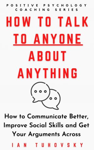 Cover for How to Talk to Anyone about Anything: How to Communicate Better, Improve Social Skills and Get Your Arguments Across