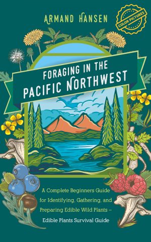 Cover for Foraging in the Pacific Northwest: A Complete Beginners Guide for Identifying, Gathering, and Preparing Edible Wild Plants