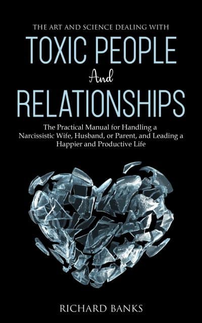 Cover for The Art and Science of Dealing with Toxic People and Relationships