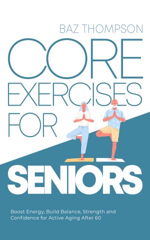 Cover for Core Exercises for Seniors: Boost Energy, Build Balance, Strength and Confidence for Active Aging After 60