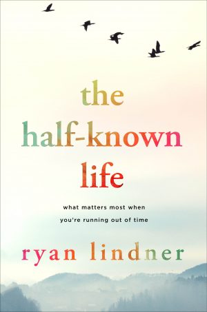 Cover for The Half-Known Life: What Matters Most When You're Running out of Time