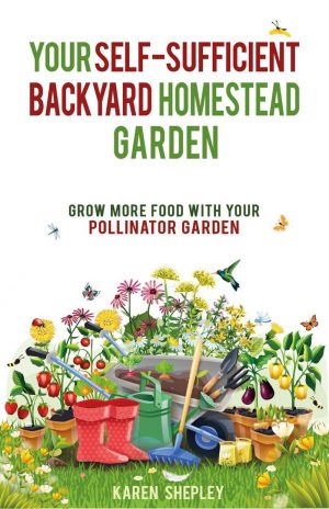 Cover for Your Self-Sufficient Backyard Homestead Garden: Grow More Food with Your Pollinator Garden