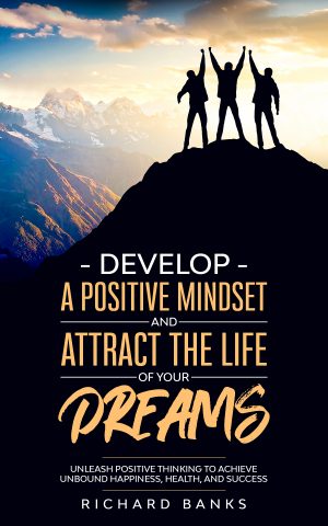 Cover for Develop a Positive Mindset and Attract the Life of Your Dreams