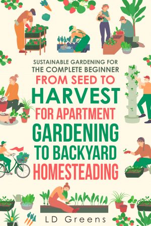 Cover for Sustainable Gardening for the Complete Beginner: From Seed to Harvest for Apartment Gardening to Backyard Homesteading