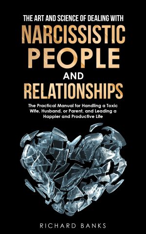 Cover for The Art and Science of Dealing with Narcissistic People and Relationships