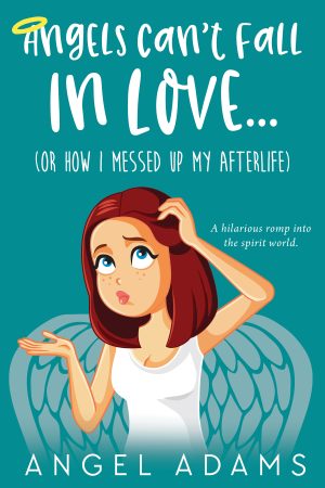 Cover for Angels Can't Fall in Love (Or, How I Messed Up My Afterlife)