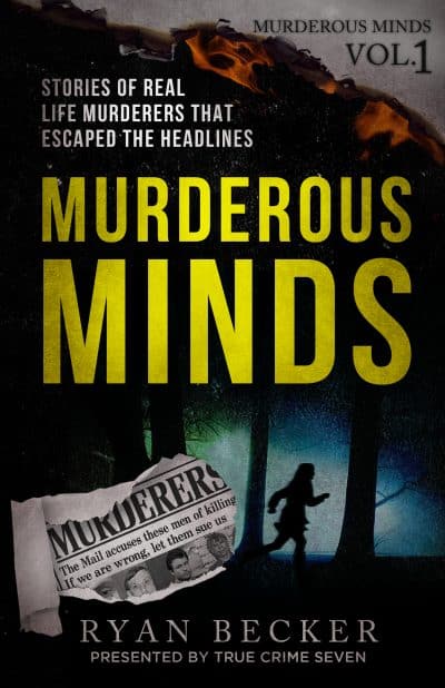 Cover for Murderous Minds Volume 1: Stories of Real Life Murderers That Escaped the Headlines