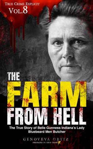Cover for The Farm from Hell: The True Story of Belle Gunness Indiana’s Lady Bluebeard Men Butcher