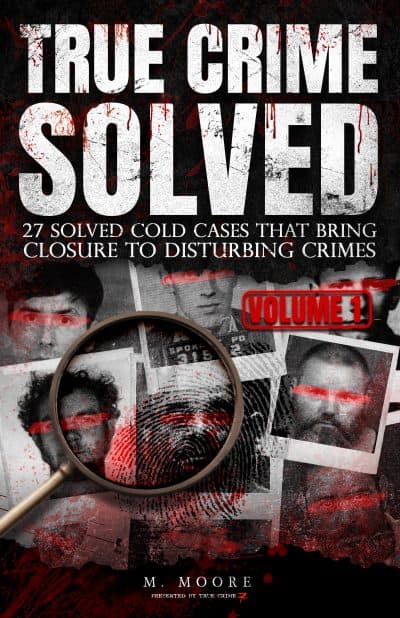 Cover for True Crime Solved: 27 Solved Cold Cases That Bring Closure to Disturbing Crimes