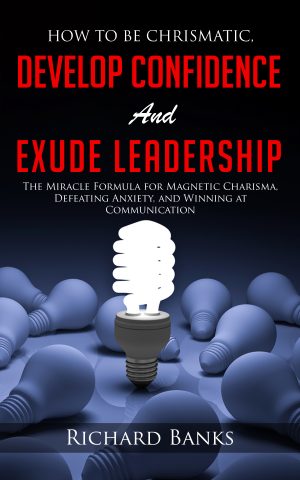 Cover for How to be Charismatic, Develop Confidence, and Exude Leadership