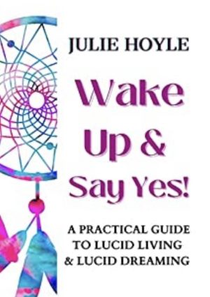 Cover for Wake Up and Say Yes! A Practical Guide to Lucid Living and Lucid Dreaming