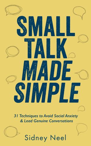 Cover for Small Talk Made Simple: 31 Techniques to Avoid Social Anxiety and Lead Genuine Conversations