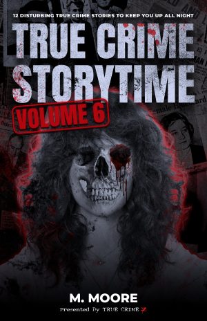 Cover for True Crime Storytime Volume 6: 12 Disturbing True Crime Stories to Keep You Up All Night