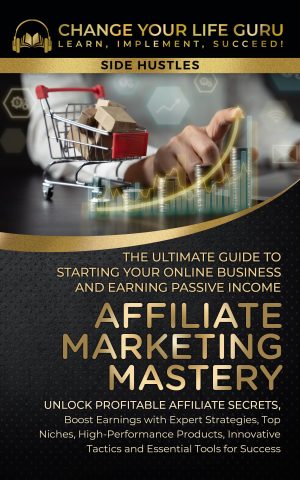 Cover for Affiliate Marketing Mastery: The Ultimate Guide to Starting Your Online Business and Earning Passive Income