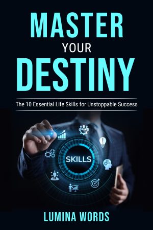 Cover for Master Your Destiny: The 10 Essential Life Skills for Unstoppable Success