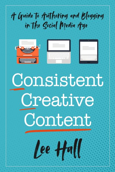Cover for Consistent Creative Content: A Guide to Authoring and Blogging in the Social Media Age