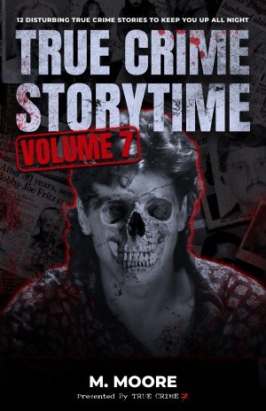 Cover for True Crime Storytime Volume 7: 12 Disturbing True Crime Stories to Keep You Up All Night