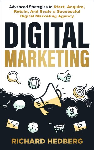 Cover for Digital Marketing: Advanced Strategies to Start, Acquire, Retain, and Scale a Successful Digital Marketing Agency