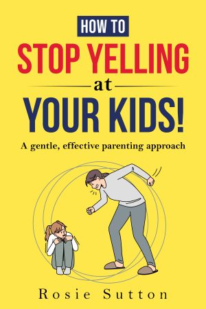Cover for How To Stop Yelling At Your Kids!: A Gentle, Effective Parenting Approach