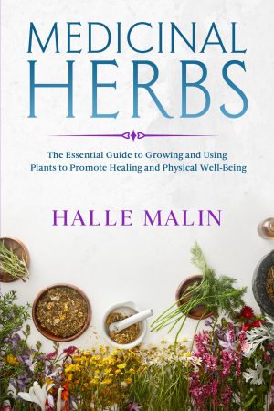 Cover for Medicinal Herbs: The Essential Guide to Growing and Using Plants to Promote Healing and Physical Well-Being