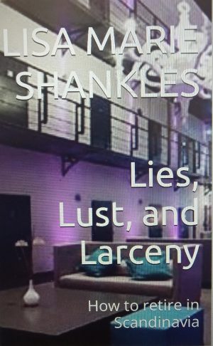 Cover for Lies, Lust, and Larceny: How to Retire for Free in Scandinavia