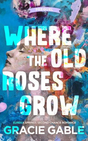 Cover for Where The Old Roses Grow: Eureka Springs Second Chance Romance Prequel