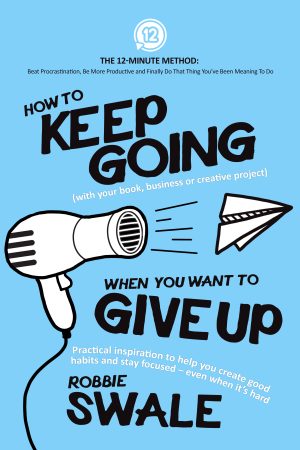 Cover for How to Keep Going (with your book, business or creative project) when You Want to Give Up