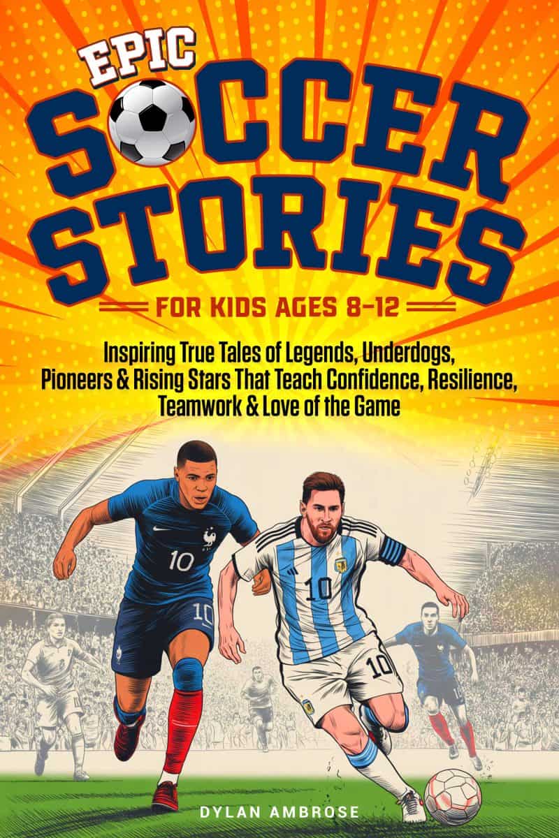 Cover for Epic Soccer Stories: Inspiring True Tales of Legends, Underdogs, Pioneers & Rising Stars That Teach Confidence, Resilience, Teamwork & Love of the Game
