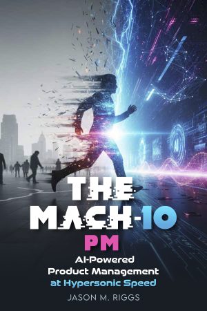 Cover for The MACH-10 PM: AI-Powered Product Management at Hypersonic Speed