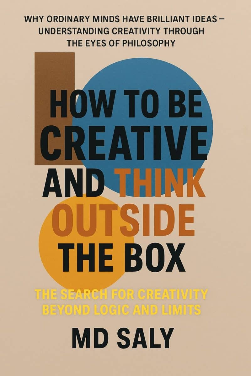 Cover for How to Be Creative and Think Outside the Box: The Search for Creativity Beyond Logic and Limits