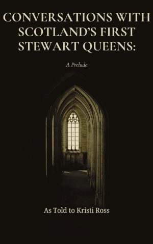 Cover for Conversations With Scotland's First Stewart Queens: A Prelude